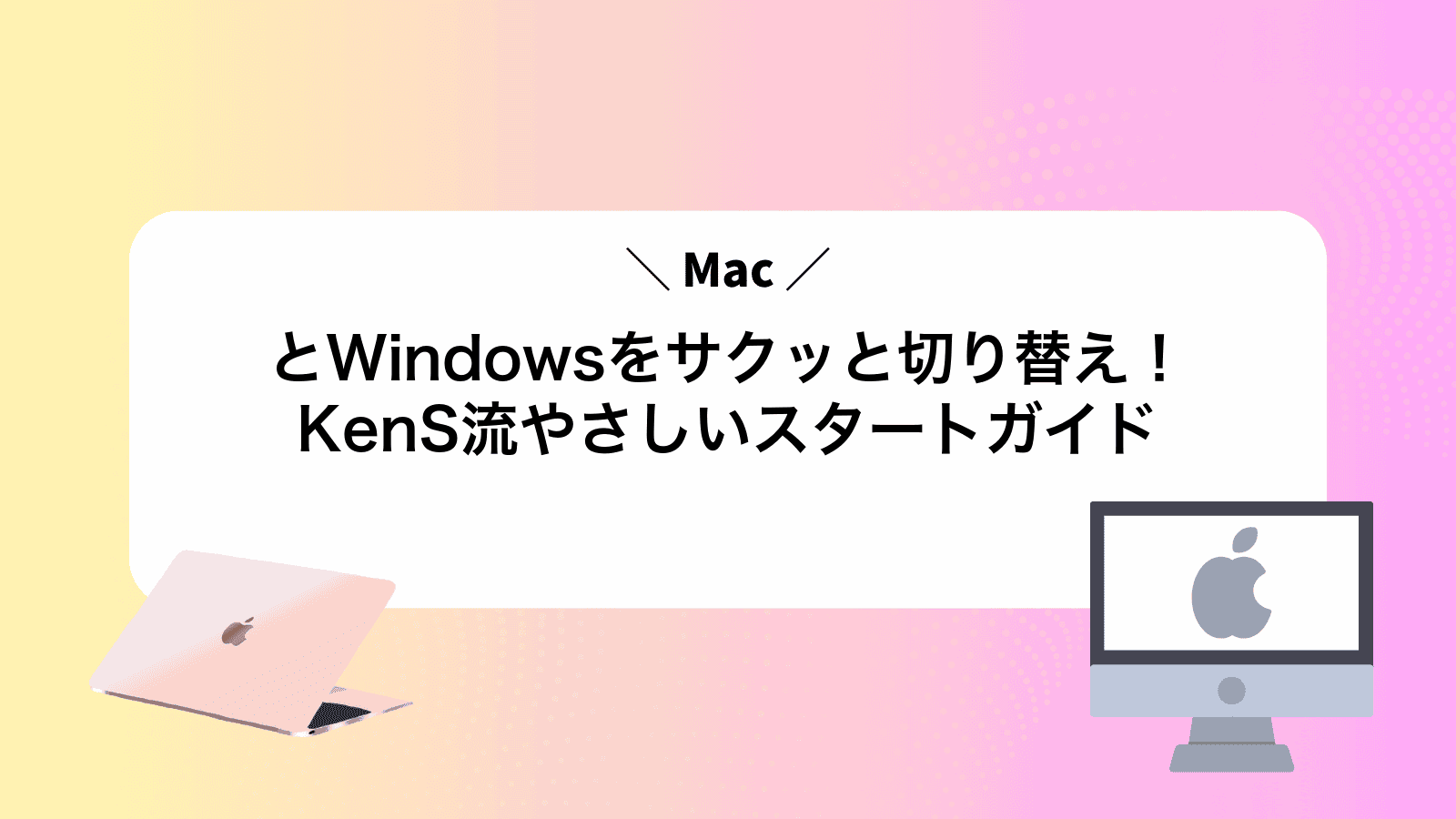 MacとWindowsをサクッと切り替え！KenS流やさしいスタートガイド