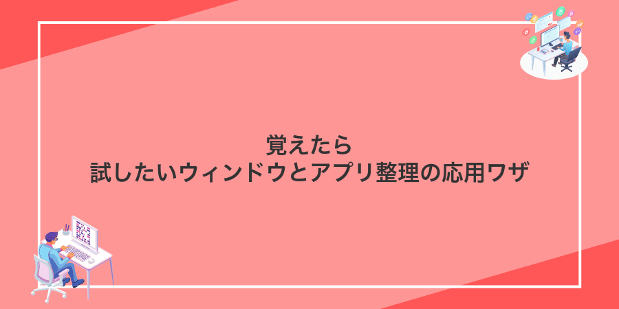 覚えたら試したいウィンドウとアプリ整理の応用ワザ