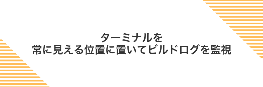 ターミナルを常に見える位置に置いてビルドログを監視