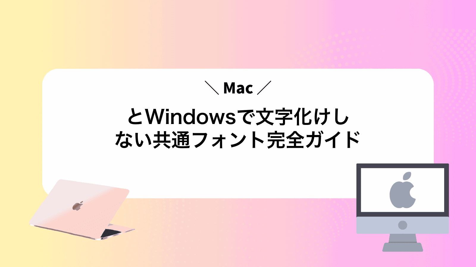 MacとWindowsで文字化けしない共通フォント完全ガイド