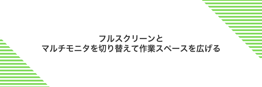 フルスクリーンとマルチモニタを切り替えて作業スペースを広げる