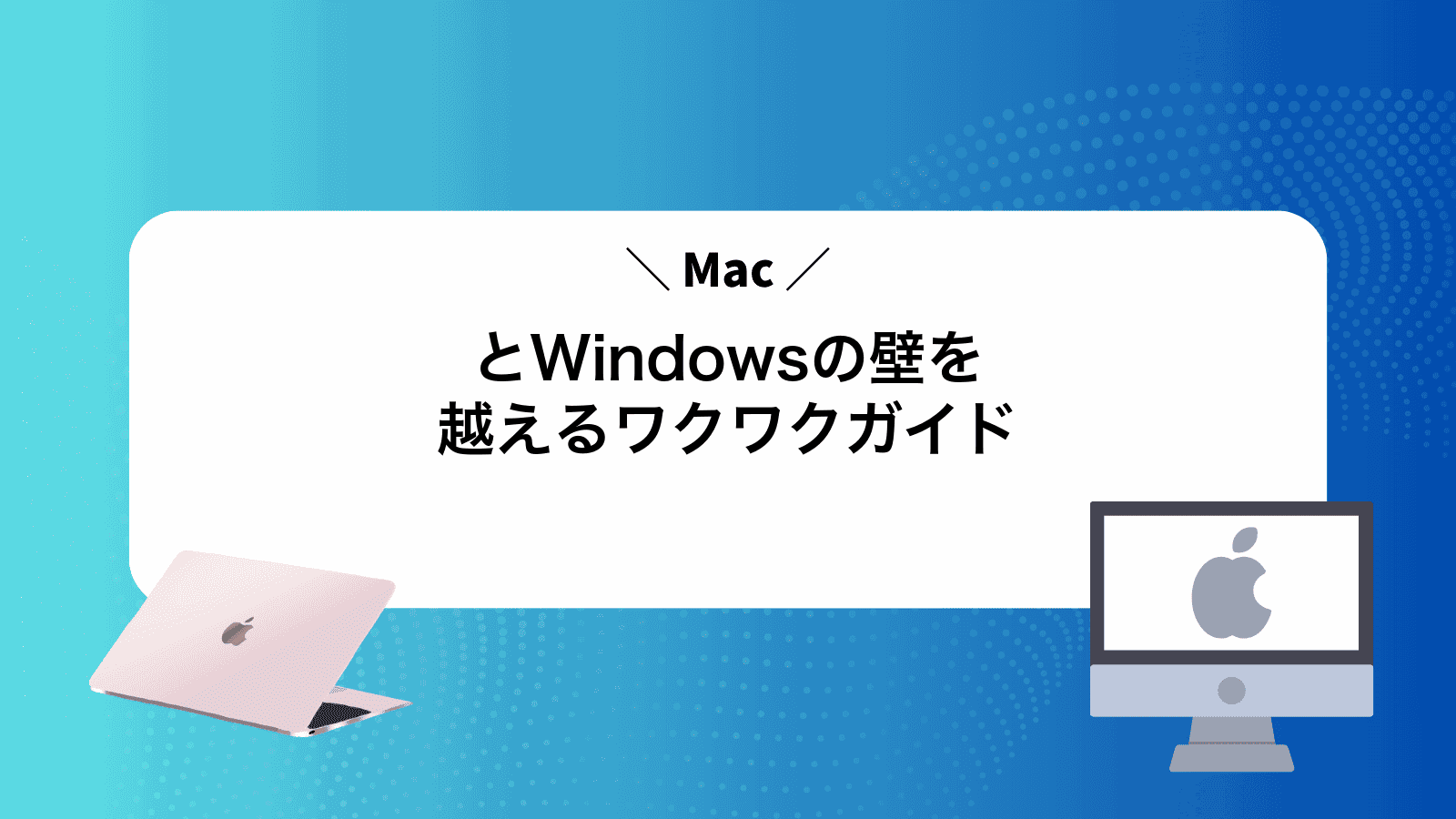 MacとWindowsの壁を越えるワクワクガイド
