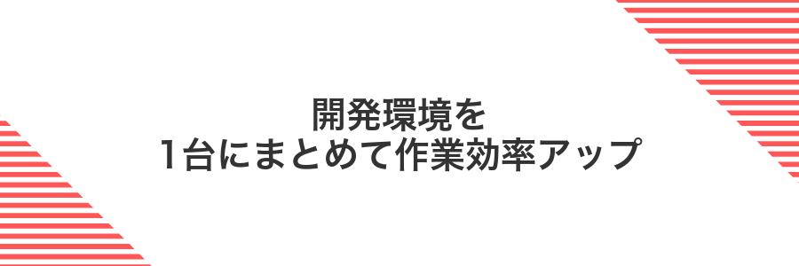 開発環境を1台にまとめて作業効率アップ