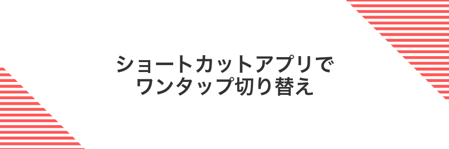 ショートカットアプリでワンタップ切り替え