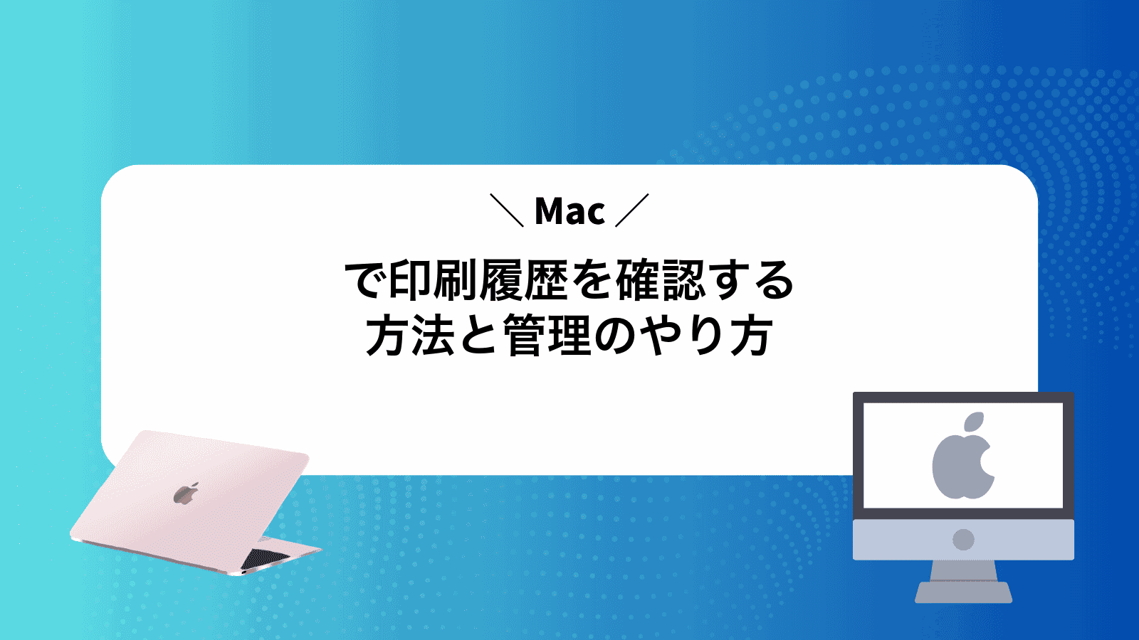 Macで印刷履歴を確認する方法と管理のやり方