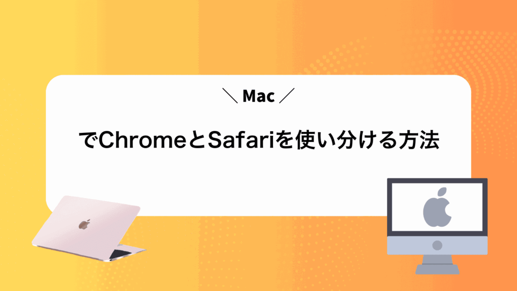 MacでChromeとSafariを使い分ける方法