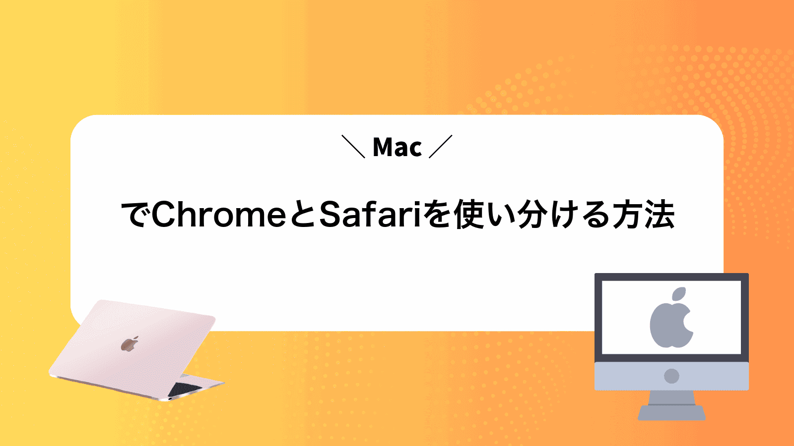 MacでChromeとSafariを使い分ける方法