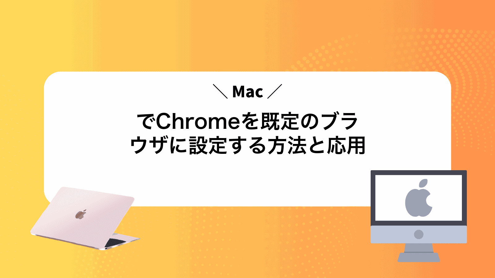 MacでChromeを既定のブラウザに設定する方法と応用