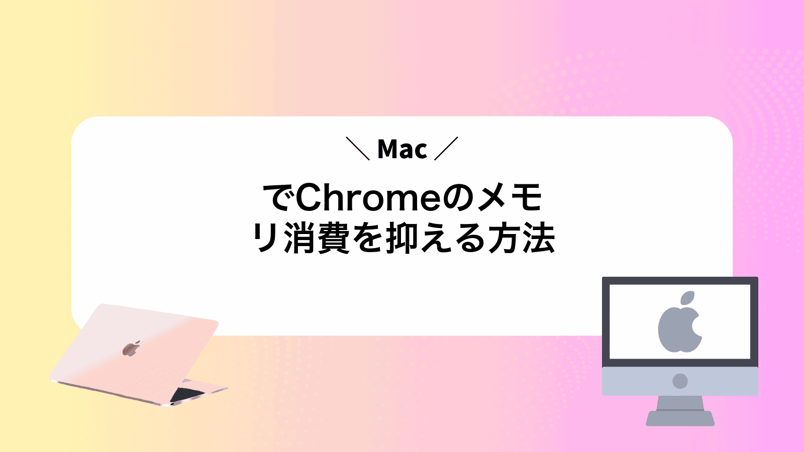 MacでChromeのメモリ消費を抑える方法