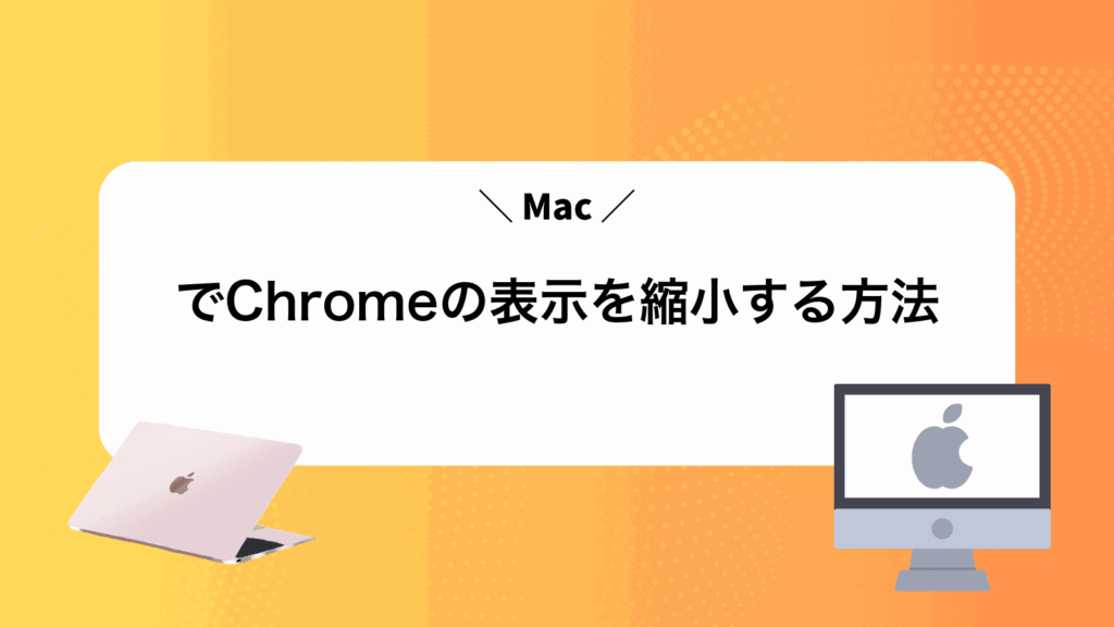 MacでChromeの表示を縮小する方法