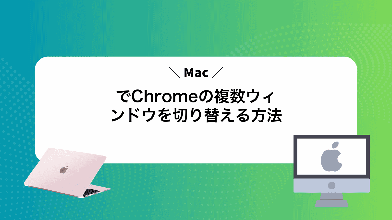 MacでChromeの複数ウィンドウを切り替える方法