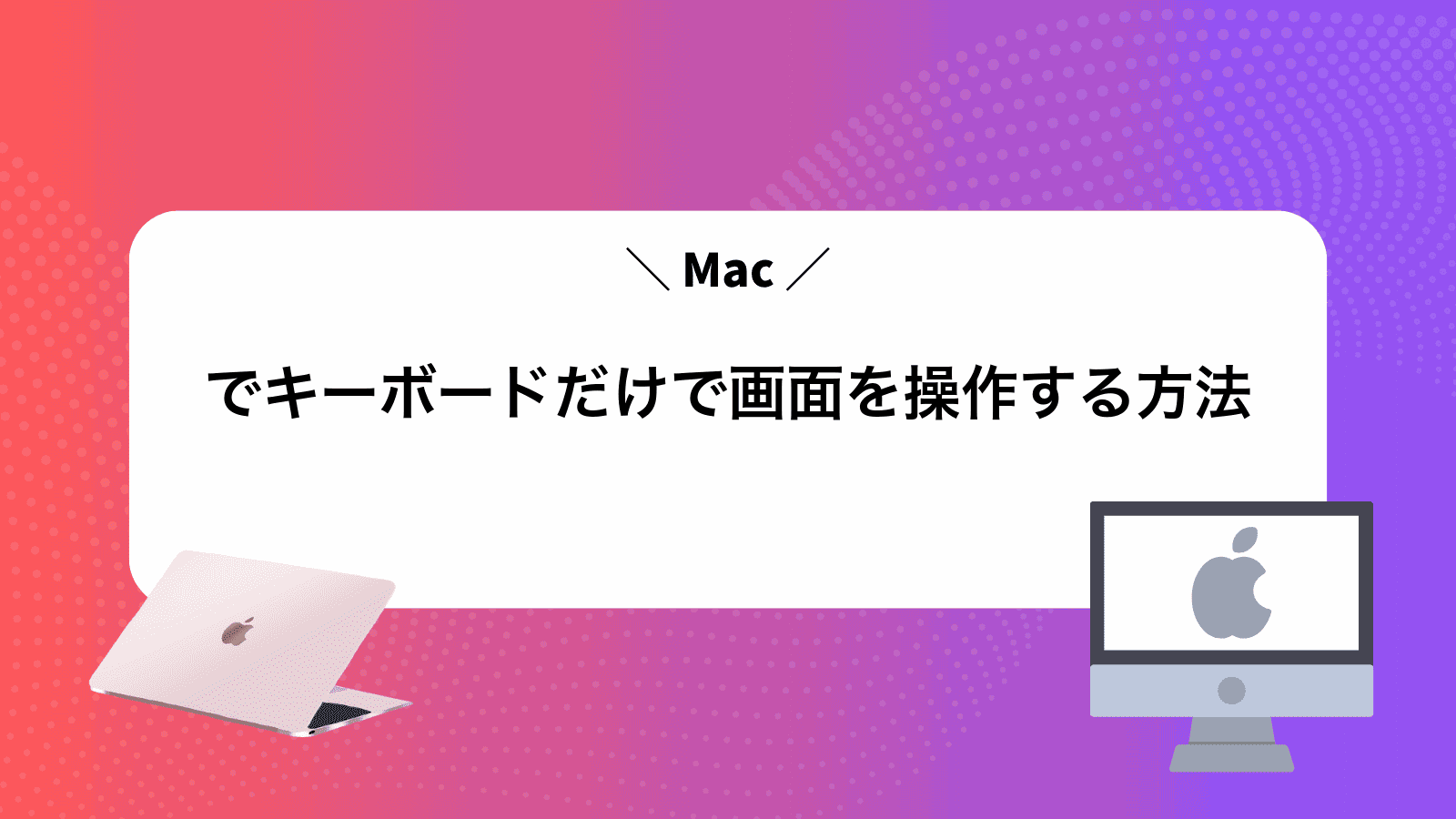 Macでキーボードだけで画面を操作する方法