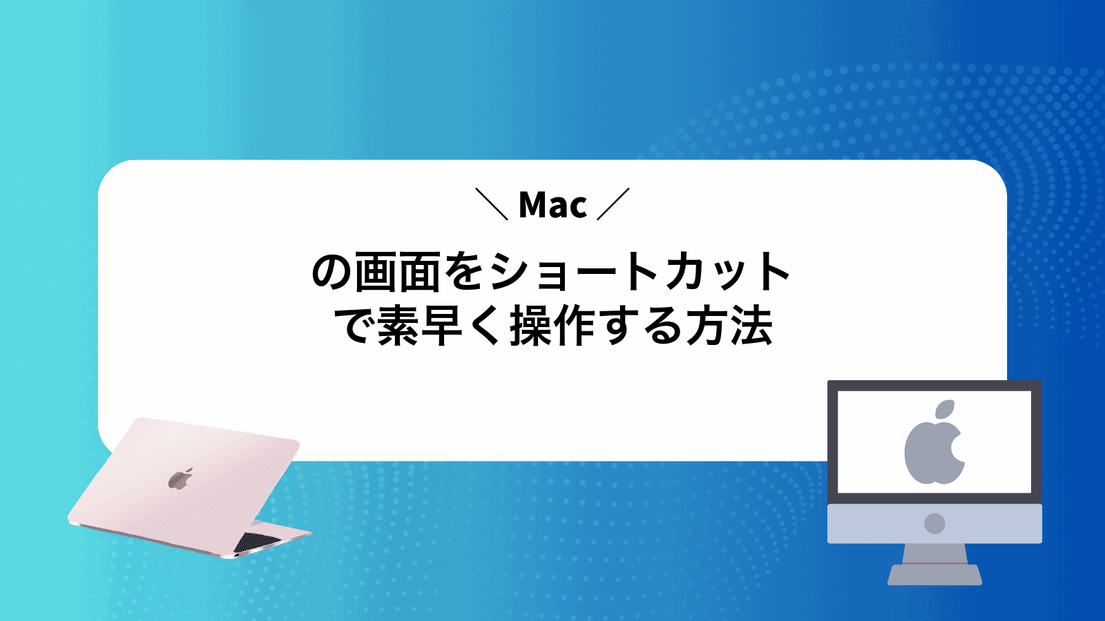 Macの画面をショートカットで素早く操作する方法