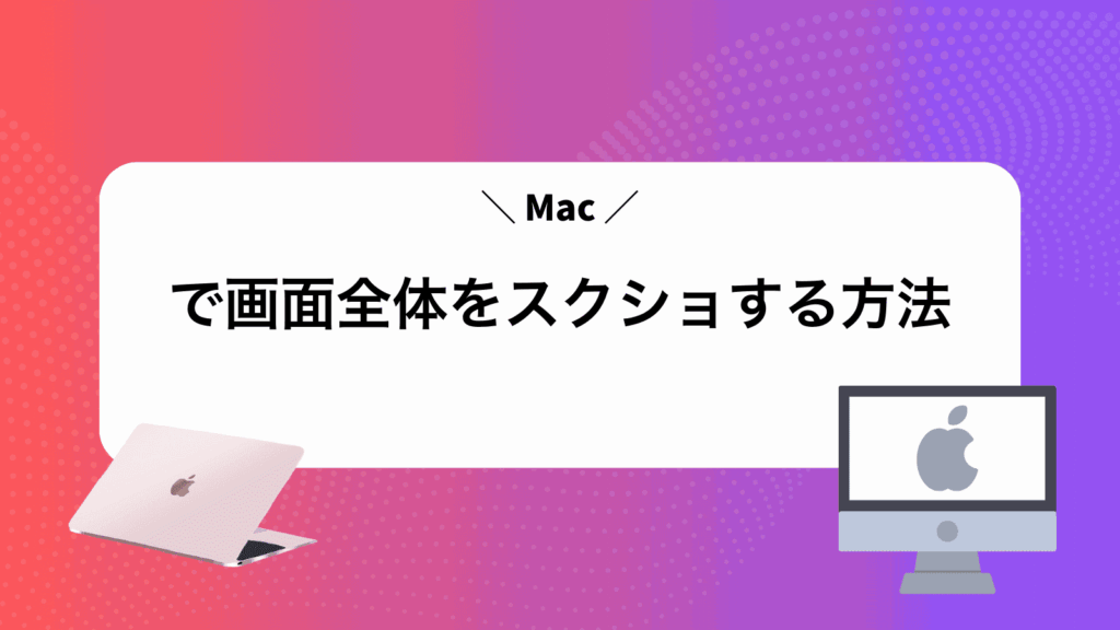 Macで画面全体をスクショする方法