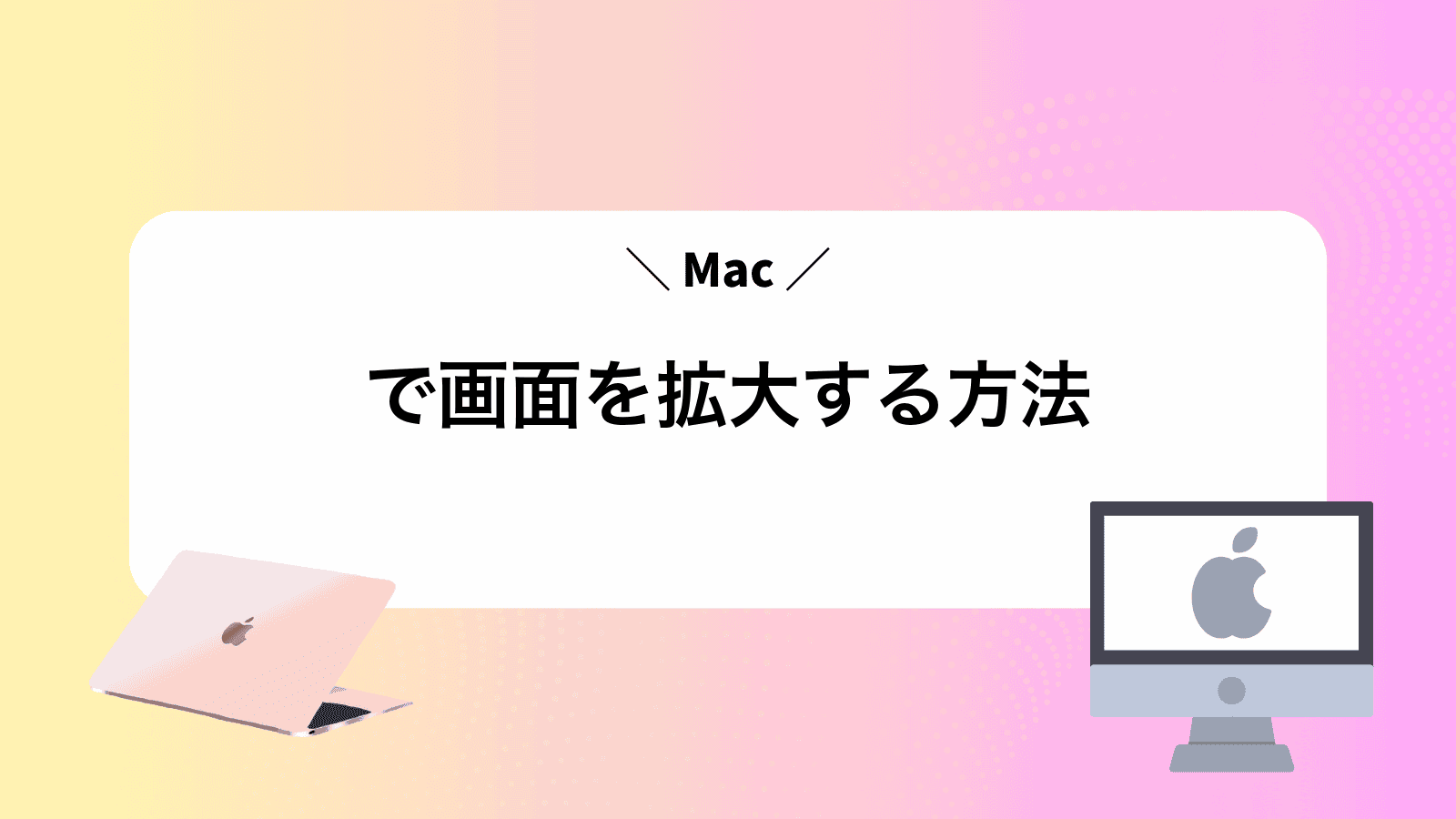 Macで画面を拡大する方法