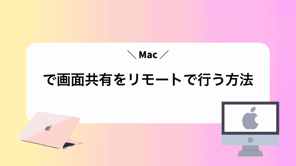 Macで画面共有をリモートで行う方法