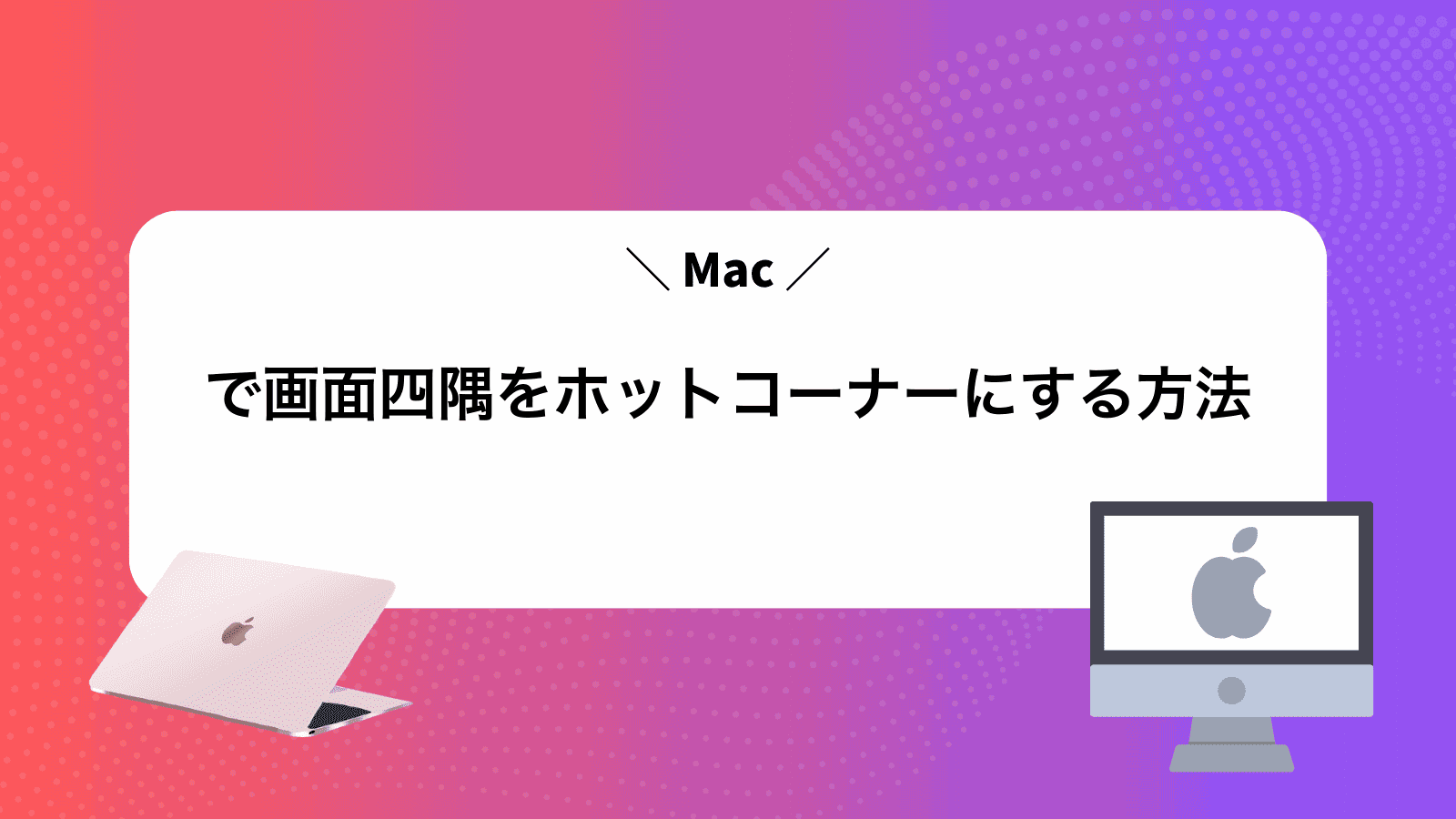 Macで画面四隅をホットコーナーにする方法