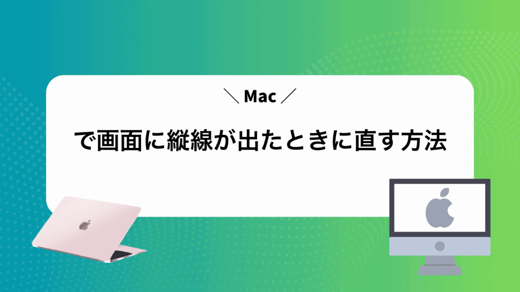 Macで画面に縦線が出たときに直す方法