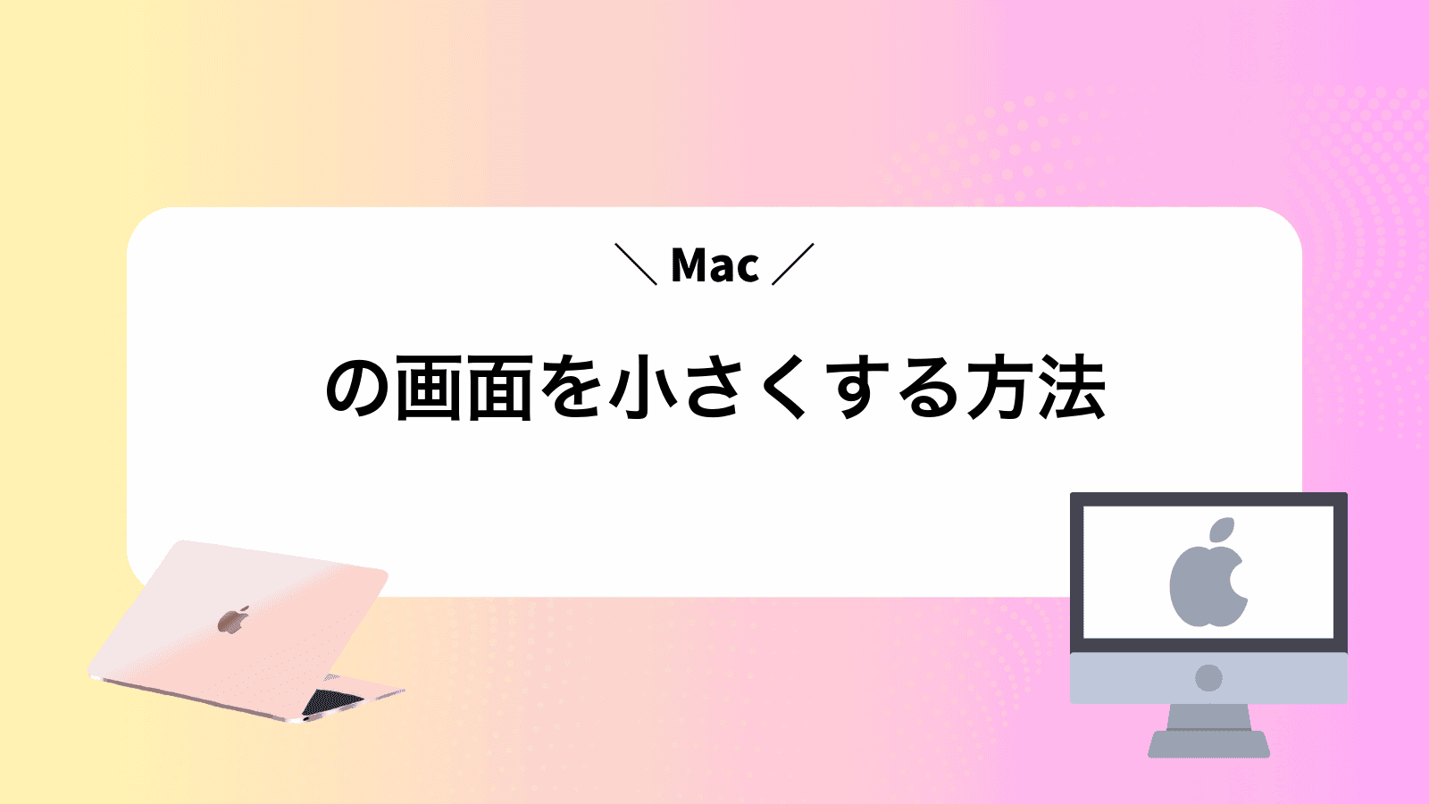 Macの画面を小さくする方法