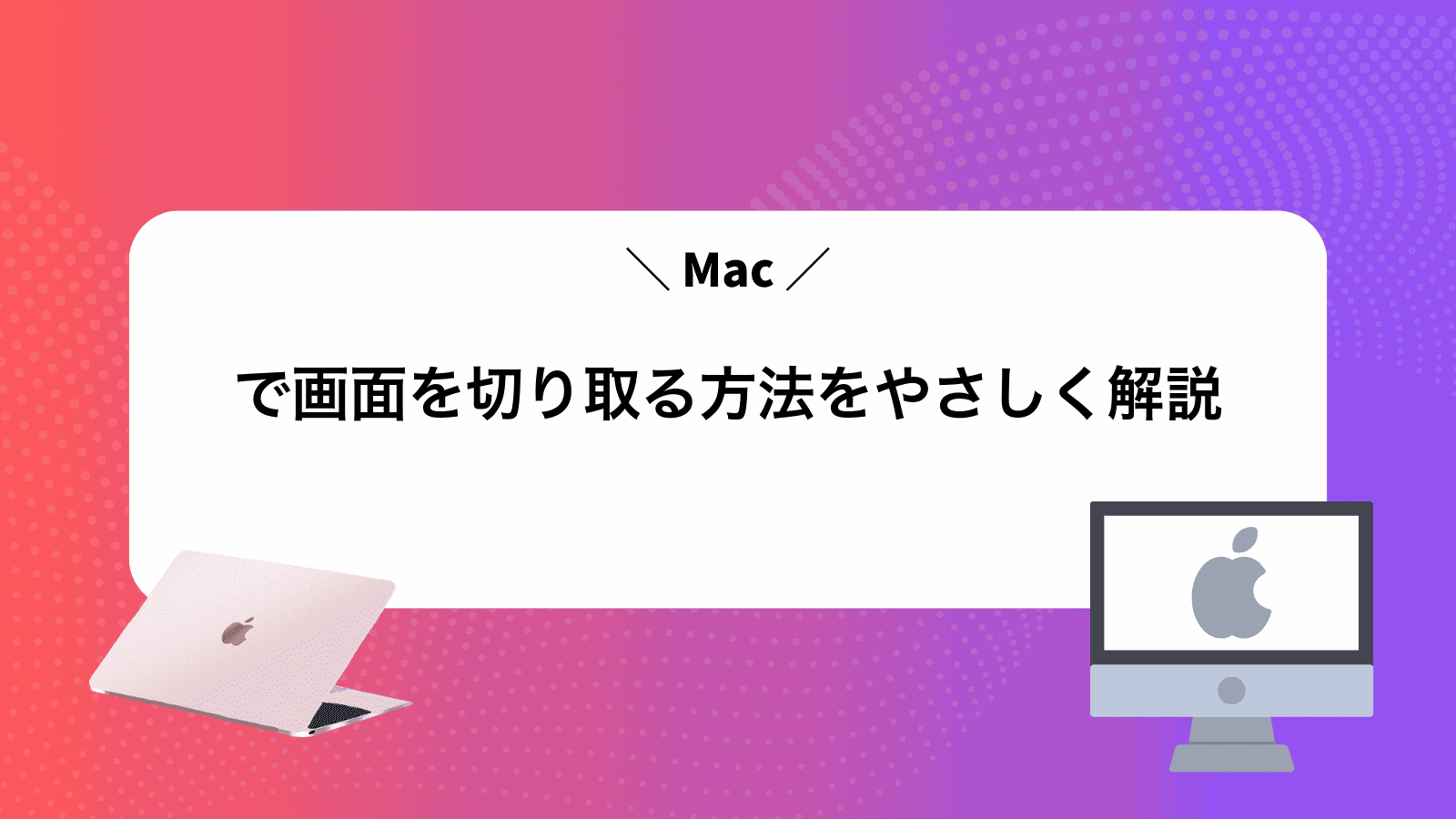 Macで画面を切り取る方法をやさしく解説