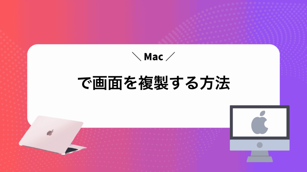 Macで画面を複製する方法