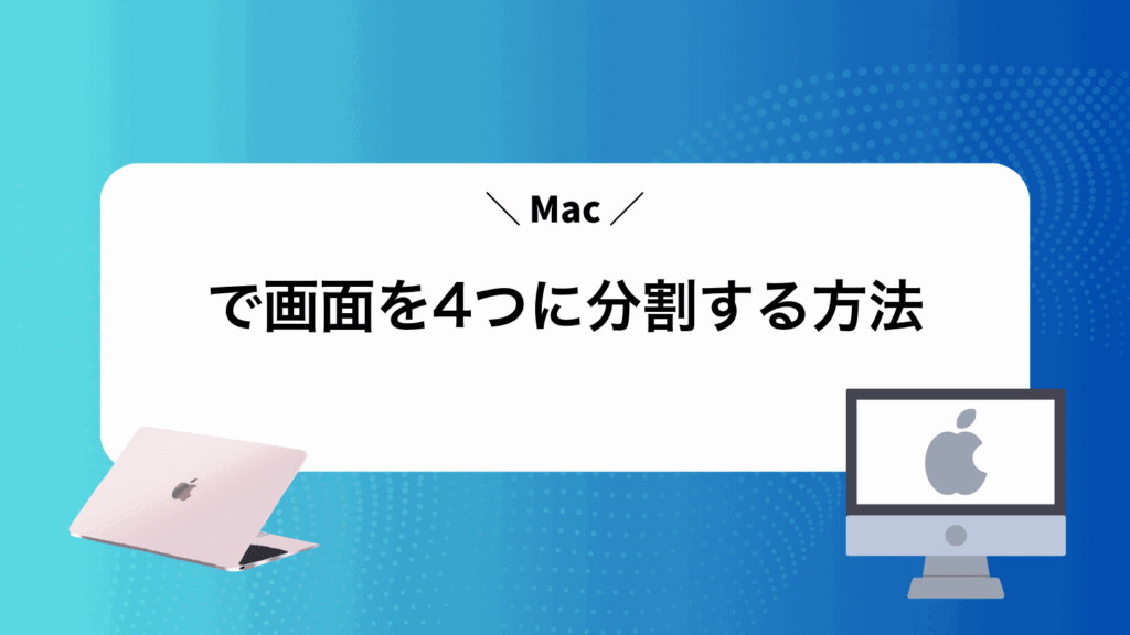Macで画面を4つに分割する方法