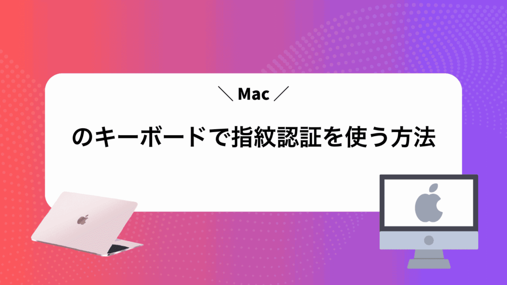 Macのキーボードで指紋認証を使う方法