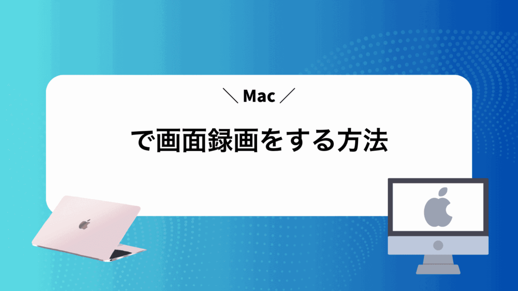 Macで画面録画をする方法