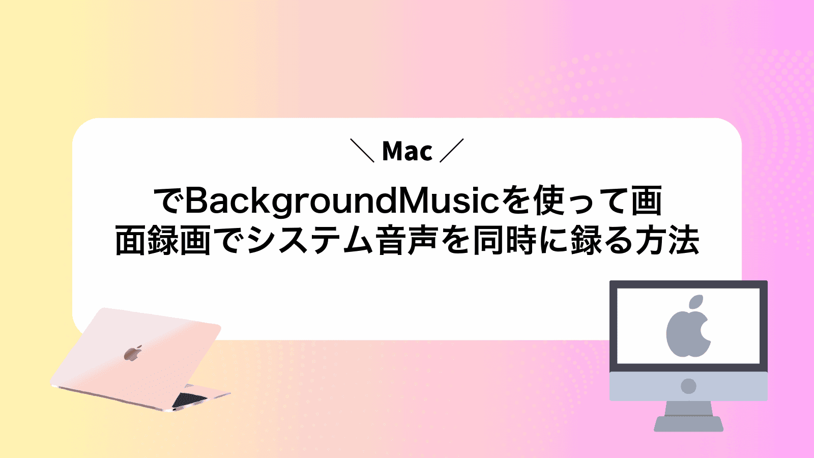 MacでBackgroundMusicを使って画面録画でシステム音声を同時に録る方法