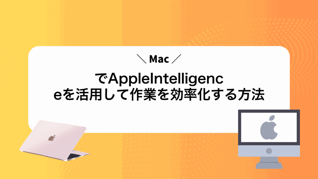 MacでAppleIntelligenceを活用して作業を効率化する方法