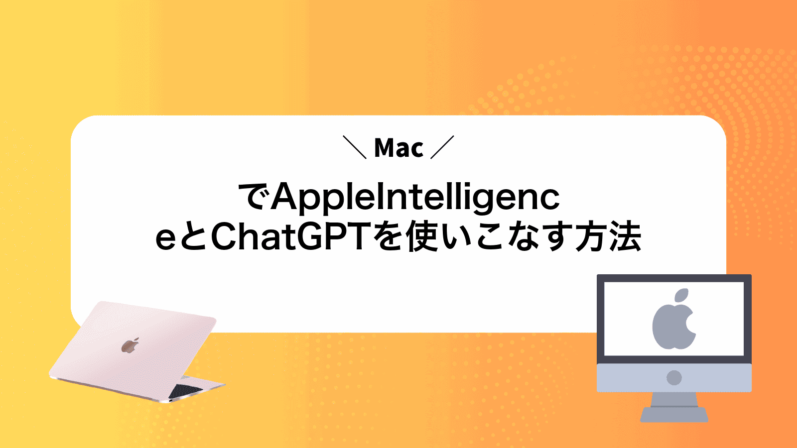 MacでAppleIntelligenceとChatGPTを使いこなす方法