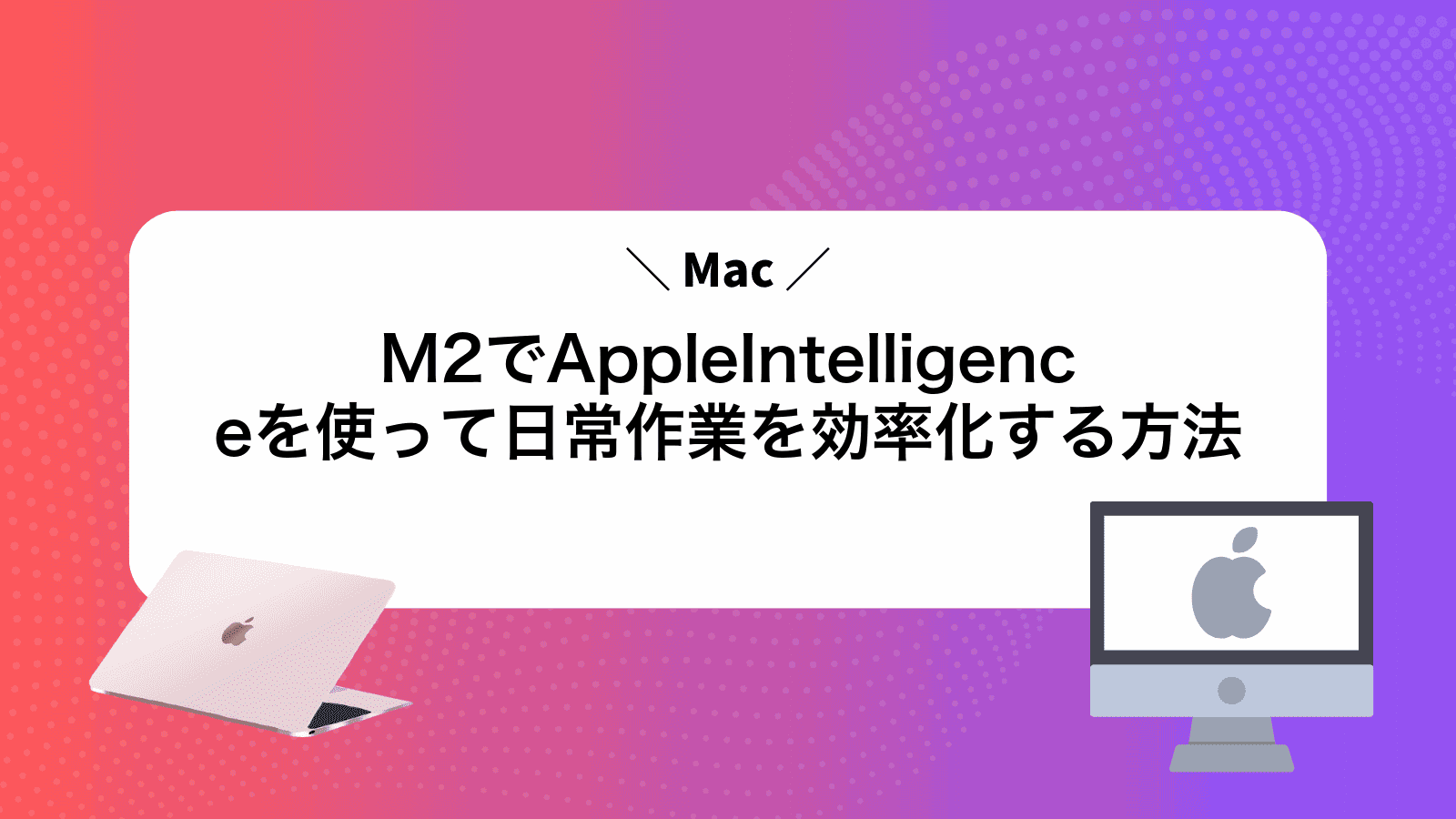MacM2でAppleIntelligenceを使って日常作業を効率化する方法