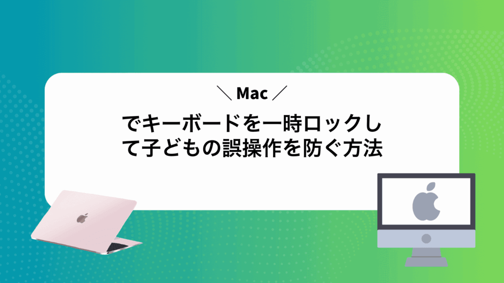 Macでキーボードを一時ロックして子どもの誤操作を防ぐ方法
