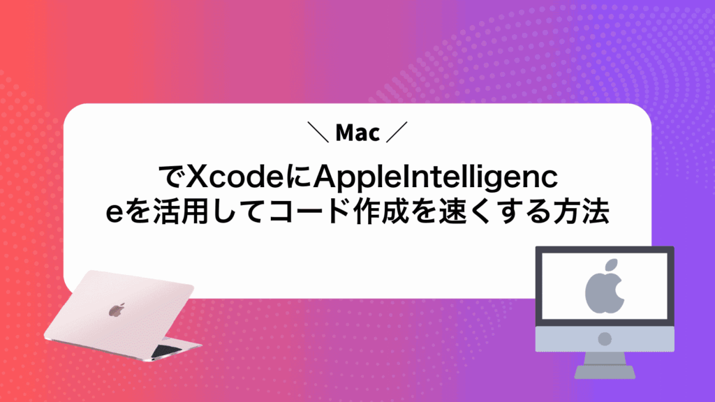 MacでXcodeにAppleIntelligenceを活用してコード作成を速くする方法