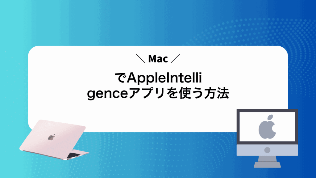 MacでAppleIntelligenceアプリを使う方法