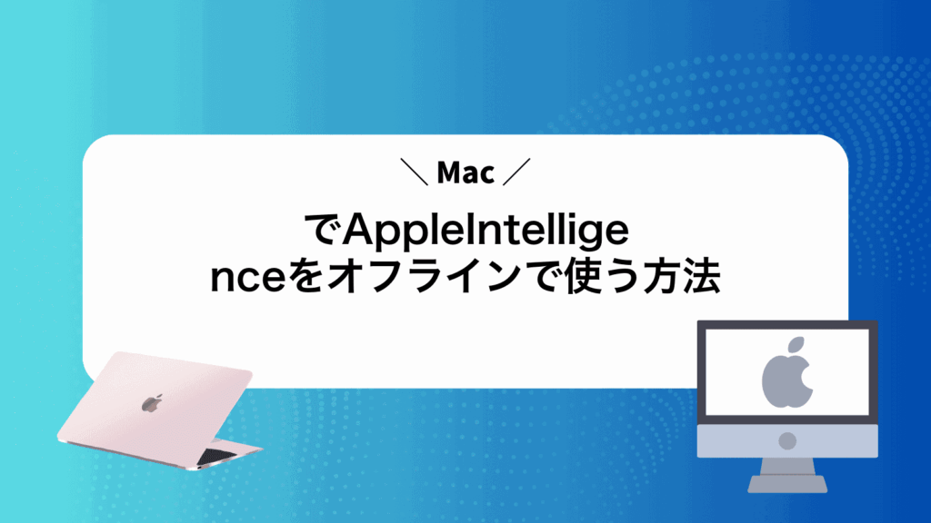 MacでAppleIntelligenceをオフラインで使う方法
