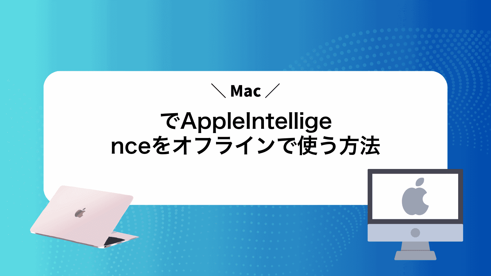 MacでAppleIntelligenceをオフラインで使う方法