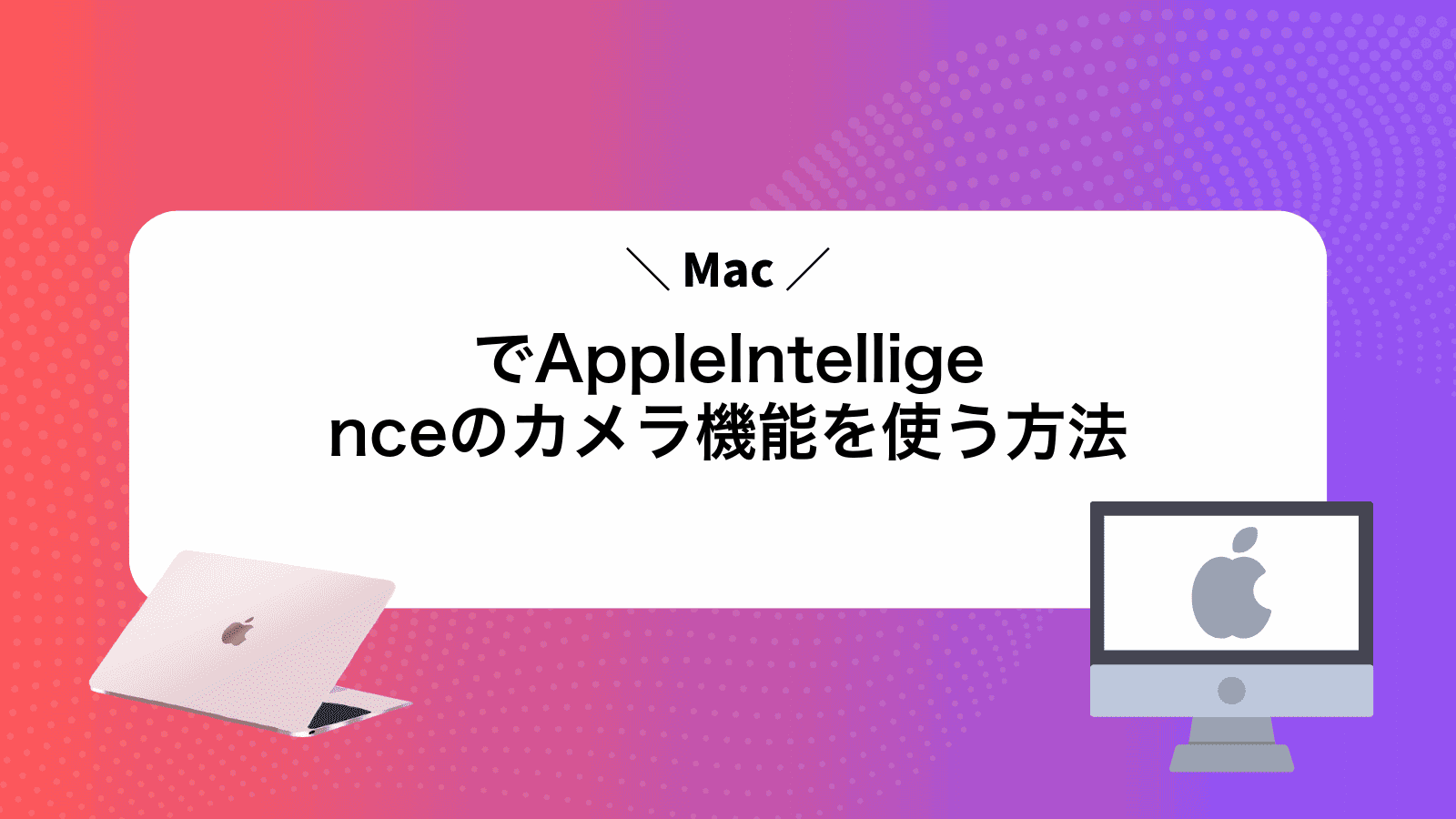 MacでAppleIntelligenceのカメラ機能を使う方法