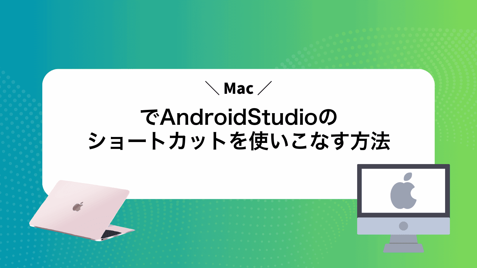 MacでAndroidStudioのショートカットを使いこなす方法
