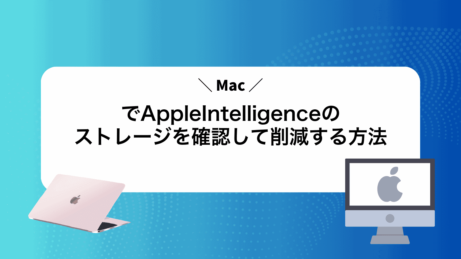 MacでAppleIntelligenceのストレージを確認して削減する方法