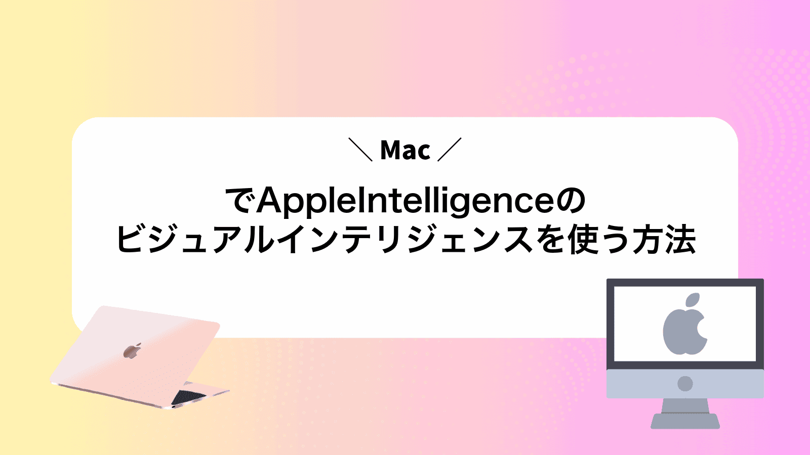 MacでAppleIntelligenceのビジュアルインテリジェンスを使う方法