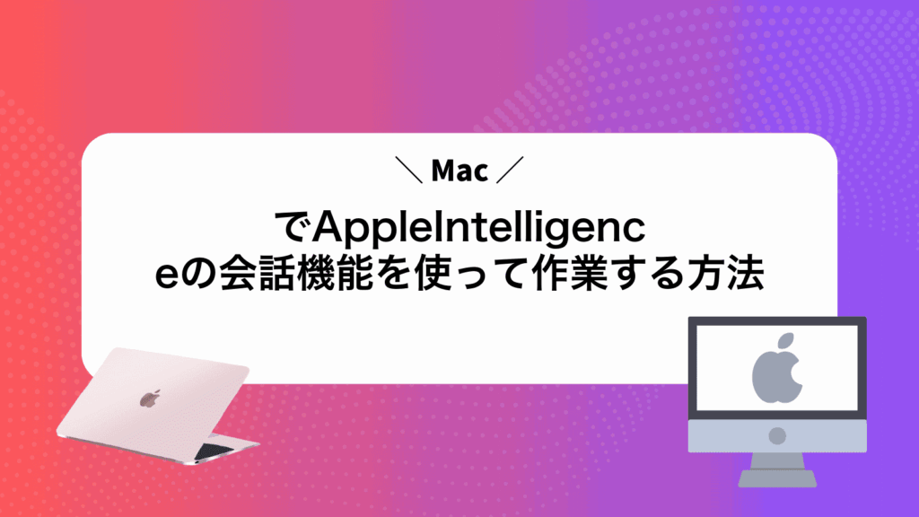 MacでAppleIntelligenceの会話機能を使って作業する方法