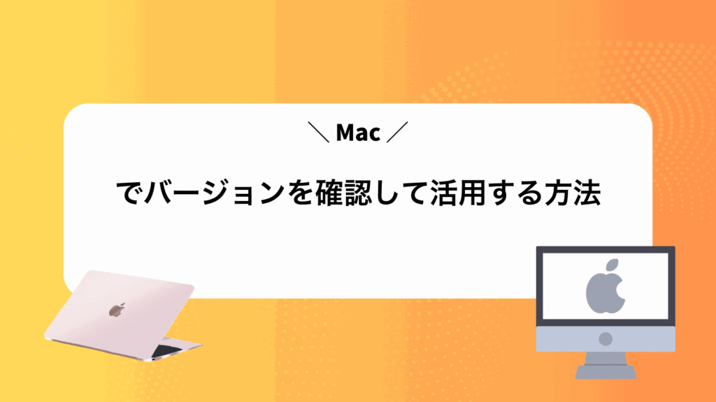 Macでバージョンを確認して活用する方法