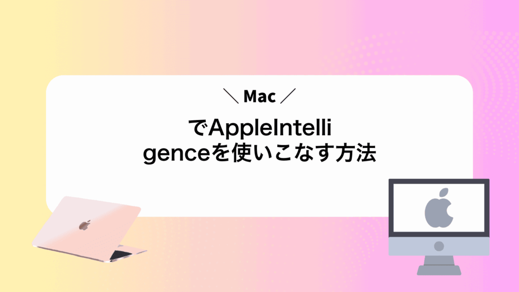 MacでAppleIntelligenceを使いこなす方法