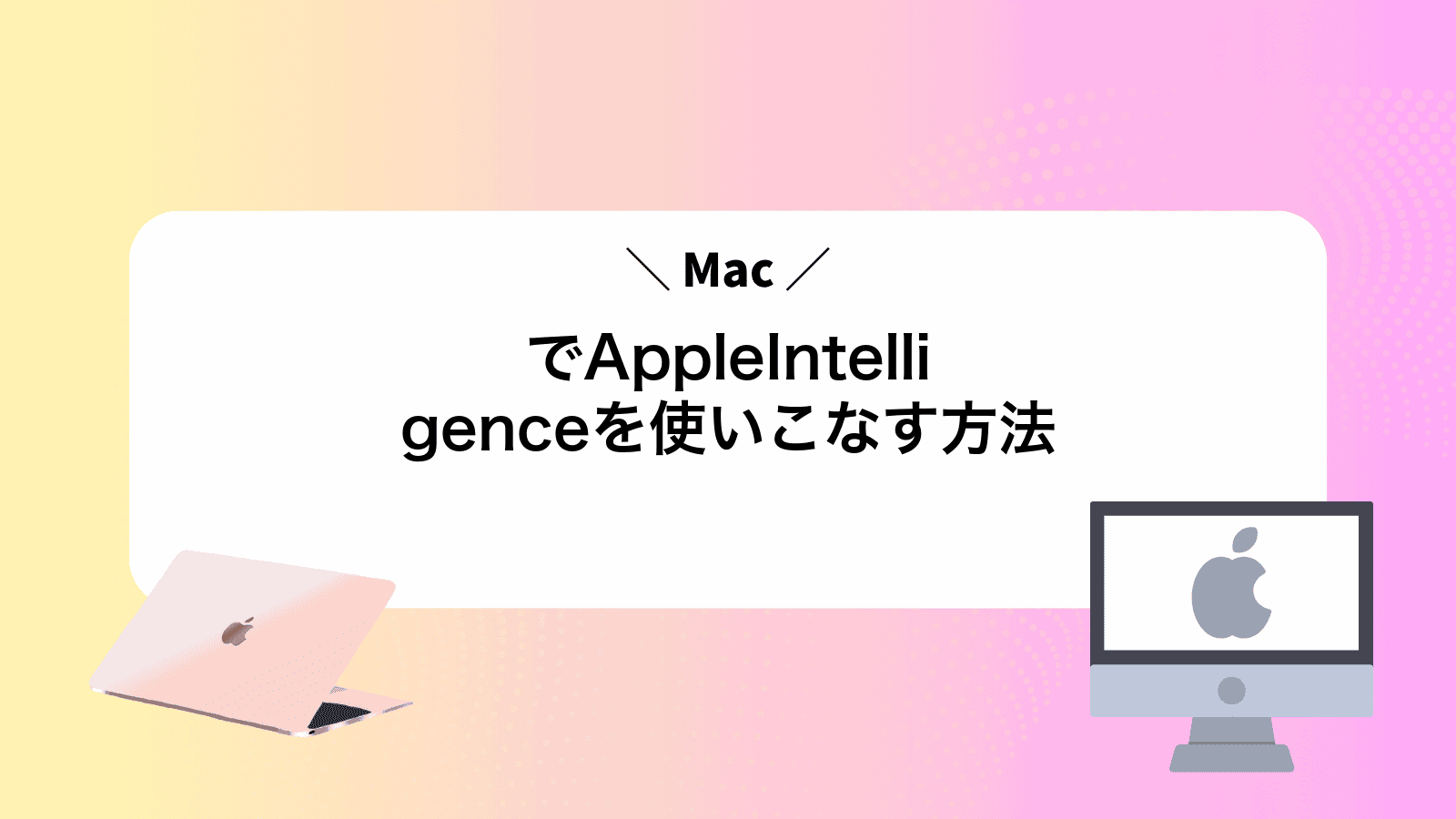 MacでAppleIntelligenceを使いこなす方法