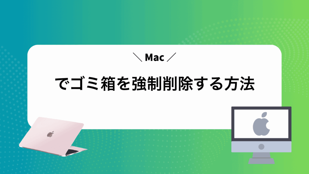 Macでゴミ箱を強制削除する方法