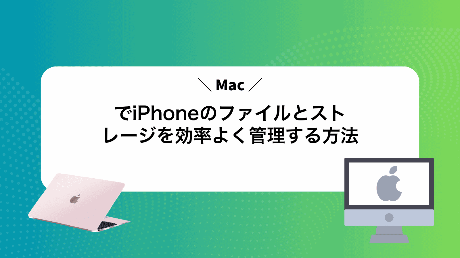 MacでiPhoneのファイルとストレージを効率よく管理する方法