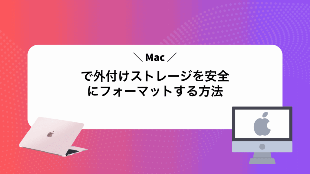 Macで外付けストレージを安全にフォーマットする方法