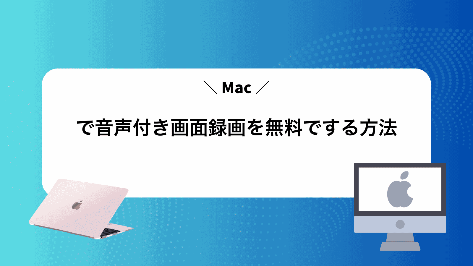 Macで音声付き画面録画を無料でする方法