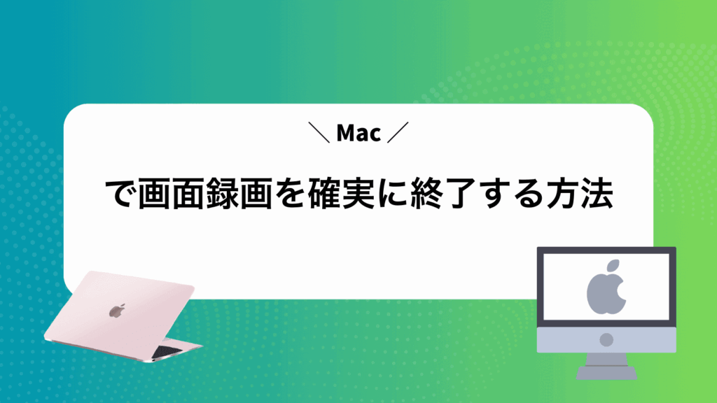 Macで画面録画を確実に終了する方法